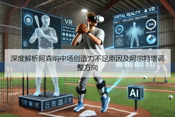 深度解析阿森纳中场创造力不足原因及阿尔特塔调整方向